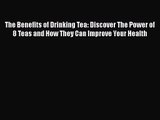 PDF Download The Benefits of Drinking Tea: Discover The Power of 8 Teas and How They Can Improve