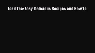 PDF Download Iced Tea: Easy Delicious Recipes and How To Download Online