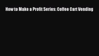 PDF Download How to Make a Profit Series: Coffee Cart Vending PDF Full Ebook
