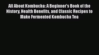PDF Download All About Kombucha: A Beginner's Book of the History Health Benefits and Classic