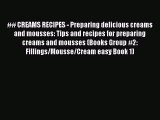 PDF Download ## CREAMS RECIPES - Preparing delicious creams and mousses: Tips and recipes for