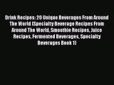 PDF Download Drink Recipes: 20 Unique Beverages From Around The World (Specialty Beverage Recipes