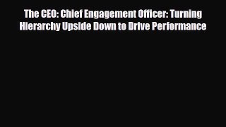 PDF Download The CEO: Chief Engagement Officer: Turning Hierarchy Upside Down to Drive Performance