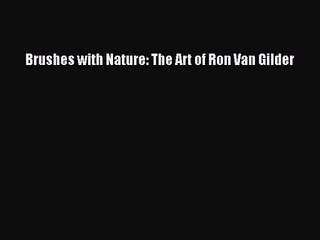 [PDF Download] Brushes with Nature: The Art of Ron Van Gilder [PDF] Online