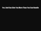 Read Yes God Can Give You More Than You Can Handle Ebook Free