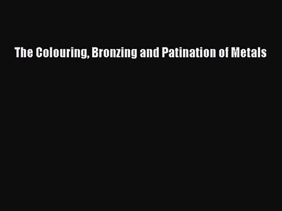 [PDF Download] The Colouring Bronzing and Patination of Metals [PDF] Online