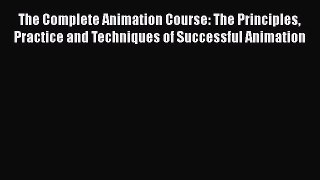 [PDF Download] The Complete Animation Course: The Principles Practice and Techniques of Successful
