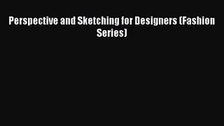 [PDF Download] Perspective and Sketching for Designers (Fashion Series) [PDF] Online