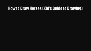[PDF Download] How to Draw Horses (Kid's Guide to Drawing) [Download] Full Ebook