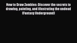 [PDF Download] How to Draw Zombies: Discover the secrets to drawing painting and illustrating