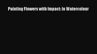 [PDF Download] Painting Flowers with Impact: In Watercolour [Read] Online