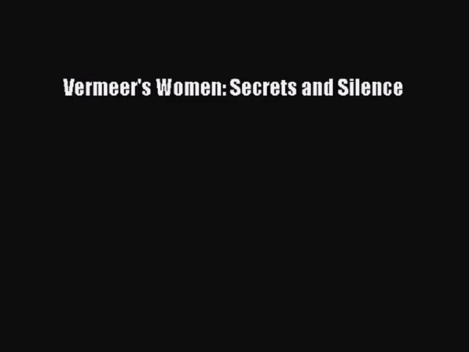 [PDF Download] Vermeer's Women: Secrets and Silence [PDF] Full Ebook