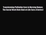 Download Transforming Palliative Care in Nursing Homes: The Social Work Role (End-of-Life Care: