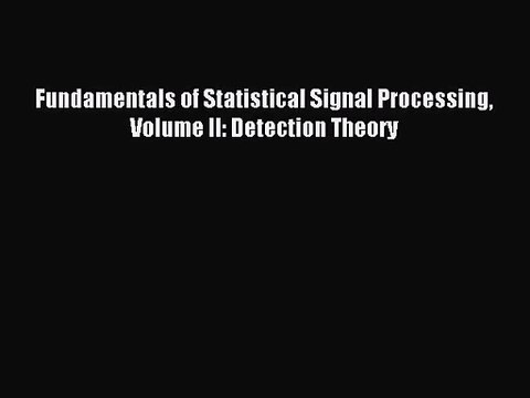 [PDF Download] Fundamentals of Statistical Signal Processing Volume II: Detection Theory [Download]
