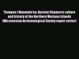 [PDF Download] Tiempon I Manmofo'na: Ancient Chamorro culture and history of the Northern Mariana