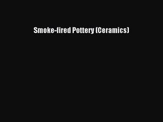 [PDF Download] Smoke-fired Pottery (Ceramics) [PDF] Online