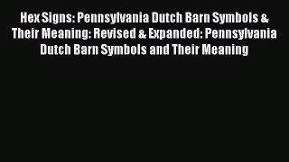 [PDF Download] Hex Signs: Pennsylvania Dutch Barn Symbols & Their Meaning: Revised & Expanded: