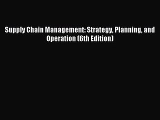 [PDF Download] Supply Chain Management: Strategy Planning and Operation (6th Edition) [Read]