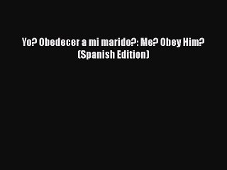 Download Yo? Obedecer a mi marido?: Me? Obey Him? (Spanish Edition) PDF Free