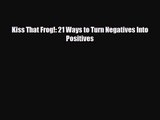 PDF Download Kiss That Frog!: 21 Ways to Turn Negatives Into Positives Download Online