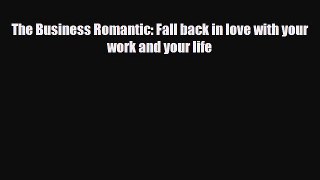 PDF Download The Business Romantic: Fall back in love with your work and your life PDF Online