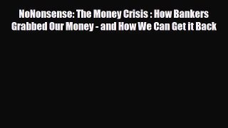 PDF Download NoNonsense: The Money Crisis : How Bankers Grabbed Our Money - and How We Can