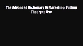 PDF Download The Advanced Dictionary Of Marketing: Putting Theory to Use Download Online