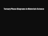 [PDF Download] Ternary Phase Diagrams in Materials Science [Read] Full Ebook