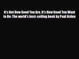 PDF Download It's Not How Good You Are It's How Good You Want to Be: The world's best-selling