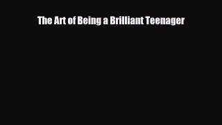 PDF Download The Art of Being a Brilliant Teenager Read Online