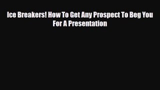PDF Download Ice Breakers! How To Get Any Prospect To Beg You For A Presentation Download Online