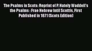 Download The Psalms in Scots: Reprint of P. Hately Waddell's the Psalms : Frae Hebrew Intil