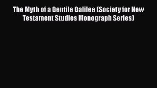 Read The Myth of a Gentile Galilee (Society for New Testament Studies Monograph Series) Ebook