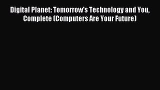 Digital Planet: Tomorrow's Technology and You Complete (Computers Are Your Future) [Read] Online