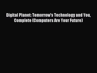 Digital Planet: Tomorrow's Technology and You Complete (Computers Are Your Future) [Read] Online