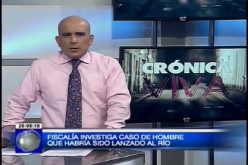 Crónica Viva – Fiscalía investiga caso de hombre que habría sido lanzado al río