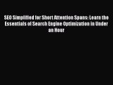 [PDF Download] SEO Simplified for Short Attention Spans: Learn the Essentials of Search Engine