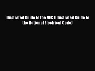 [PDF Download] Illustrated Guide to the NEC (Illustrated Guide to the National Electrical Code)