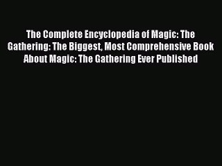 [PDF Download] The Complete Encyclopedia of Magic: The Gathering: The Biggest Most Comprehensive