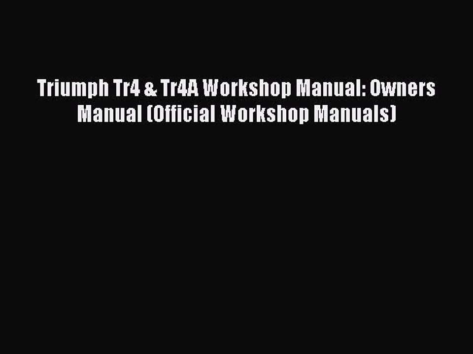 [PDF Download] Triumph Tr4 & Tr4A Workshop Manual: Owners Manual (Official Workshop Manuals)