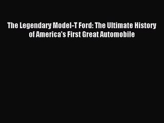 [PDF Download] The Legendary Model-T Ford: The Ultimate History of America's First Great Automobile