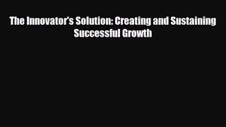 PDF Download The Innovator's Solution: Creating and Sustaining Successful Growth PDF Online