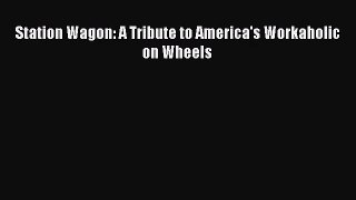 [PDF Download] Station Wagon: A Tribute to America's Workaholic on Wheels [Read] Online