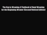 Read The Key to Weaving: A Textbook of Hand Weaving for the Beginning Weaver (Second Revised