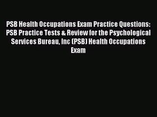 [PDF Download] PSB Health Occupations Exam Practice Questions: PSB Practice Tests & Review