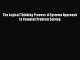 [PDF Download] The Logical Thinking Process: A Systems Approach to Complex Problem Solving