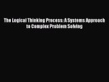 [PDF Download] The Logical Thinking Process: A Systems Approach to Complex Problem Solving