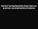 [PDF Download] Kick Start Your Own Martial Arts School: How to set up and run a successful