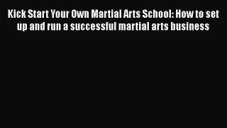 [PDF Download] Kick Start Your Own Martial Arts School: How to set up and run a successful