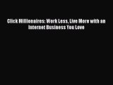 [PDF Download] Click Millionaires: Work Less Live More with an Internet Business You Love [Download]